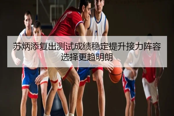 苏炳添复出测试成绩稳定提升接力阵容选择更趋明朗