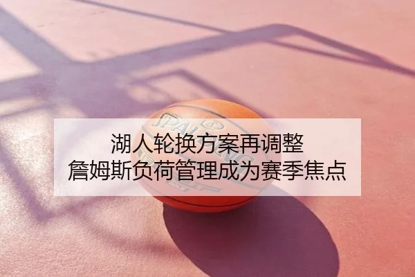 湖人轮换方案再调整 詹姆斯负荷管理成为赛季焦点